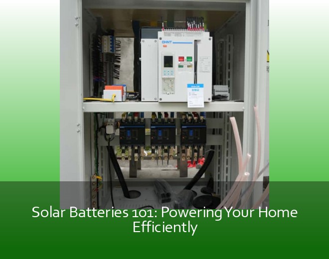 Solar Batteries 101: Powering Your Home Efficiently